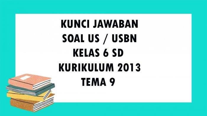 KUNCI JAWABAN SOAL USBN Kelas 6 SD / MI Tema 9 Kurikulum 2013 Ujian Sekolah Essay dan Pilihan Ganda