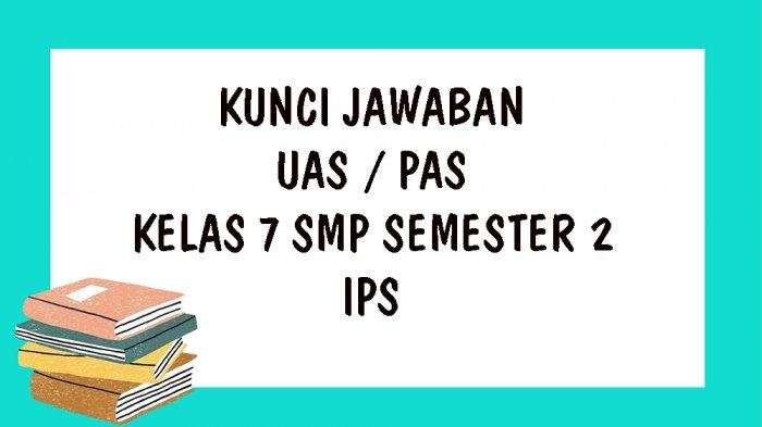 KISI-KISI SOAL UKK IPS Kelas 7 SMP Semester 2 dan Kunci Jawaban UAS / PAT Soal Pilihan Ganda Tahun 2021